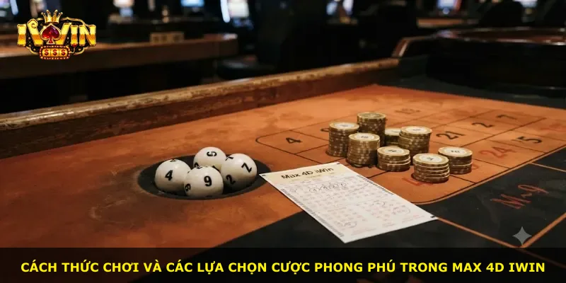 Cách thức chơi và các lựa chọn cược phong phú trong Max 4D iWin
