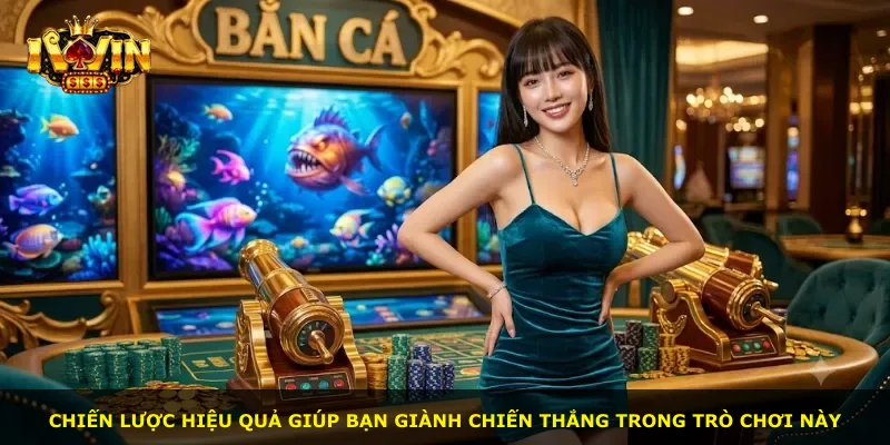 Chiến lược hiệu quả giúp bạn giành chiến thắng trong trò chơi này