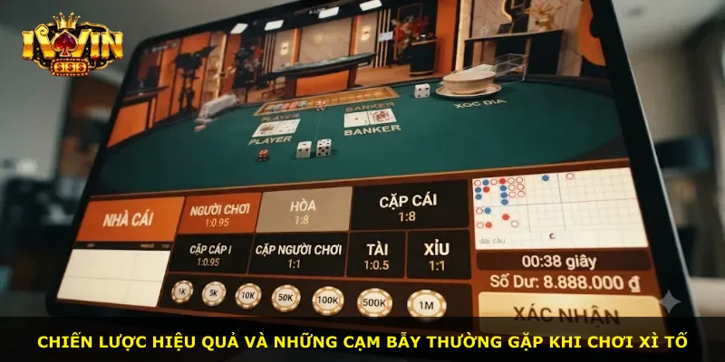 Chiến lược hiệu quả và những cạm bẫy thường gặp khi chơi Xì Tố