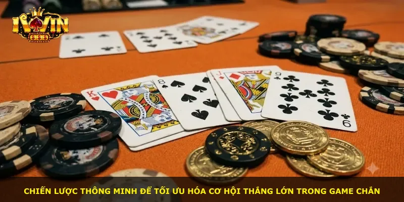 Chiến lược thông minh để tối ưu hóa cơ hội thắng lớn trong game Chắn