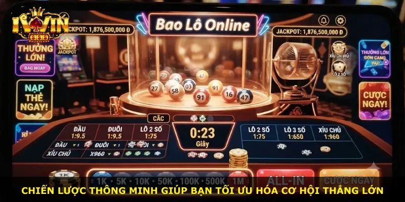Chiến lược thông minh giúp bạn tối ưu hóa cơ hội thắng lớn