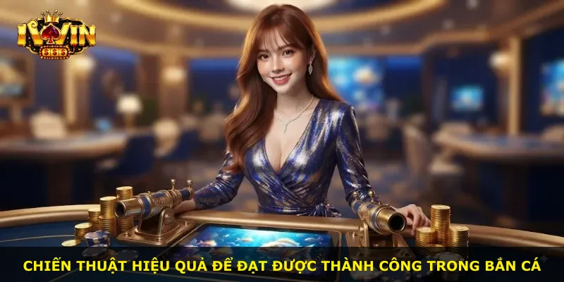 Chiến thuật hiệu quả để đạt được thành công trong bắn cá