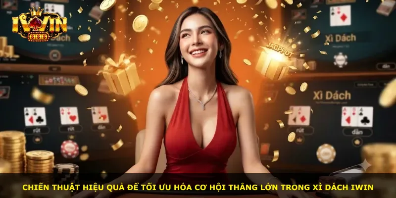 Chiến thuật hiệu quả để tối ưu hóa cơ hội thắng lớn trong Xì Dách iWin
