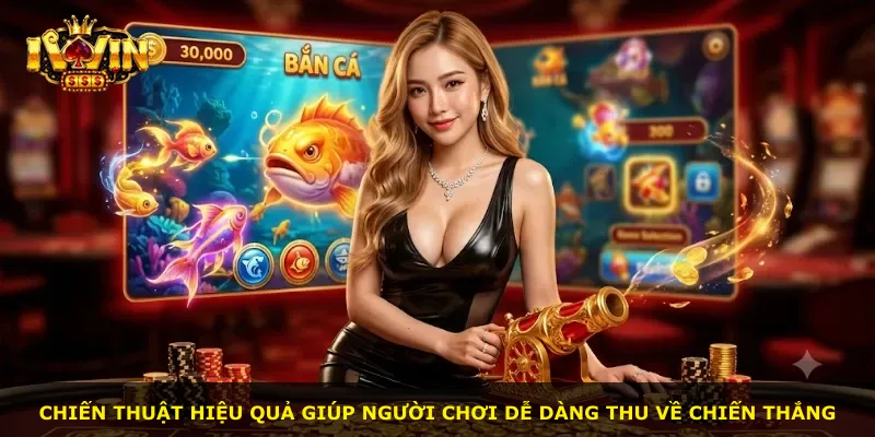 Chiến thuật hiệu quả giúp người chơi dễ dàng thu về chiến thắng