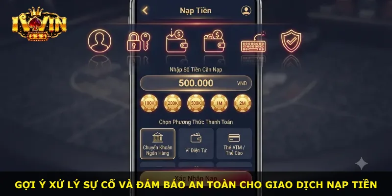 Gợi ý xử lý sự cố và đảm bảo an toàn cho giao dịch nạp tiền