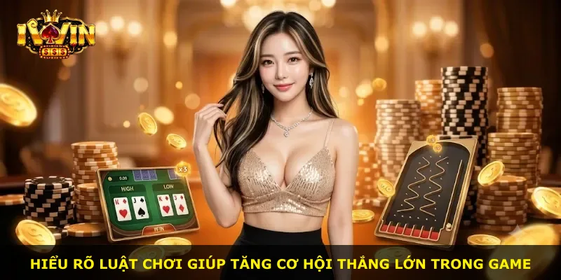 Hiểu rõ luật chơi giúp tăng cơ hội thắng lớn trong game