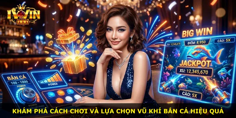 Khám phá cách chơi và lựa chọn vũ khí bắn cá hiệu quả