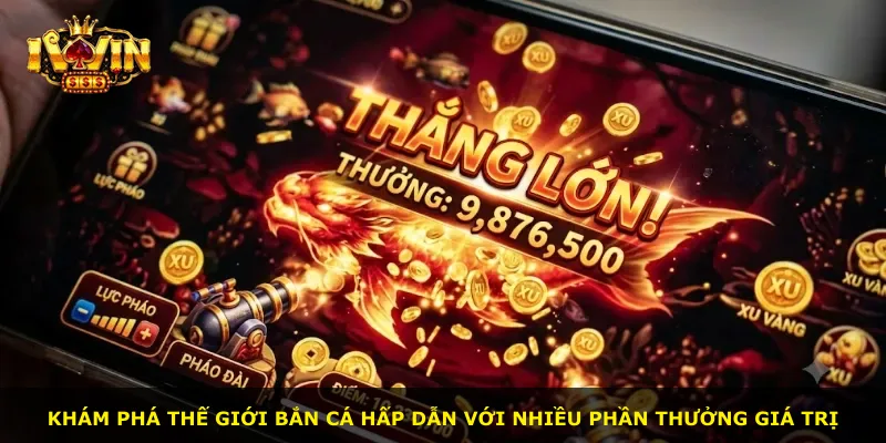 Khám phá thế giới bắn cá hấp dẫn với nhiều phần thưởng giá trị