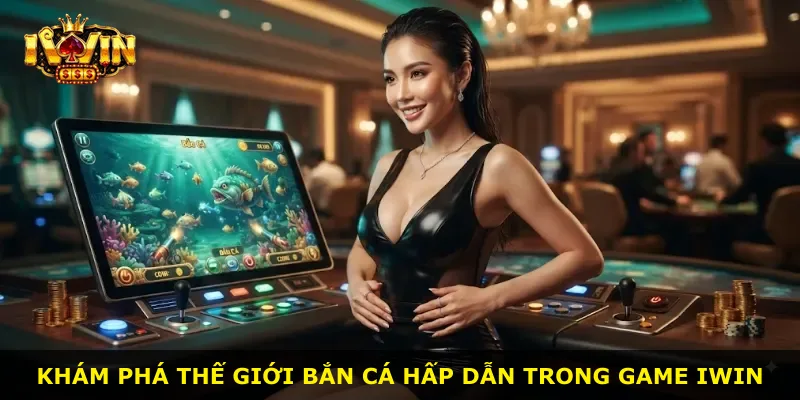 Khám phá thế giới bắn cá hấp dẫn trong game iWin