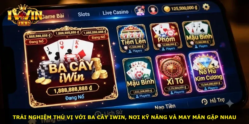 Trải nghiệm thú vị với Ba Cây iWin, nơi kỹ năng và may mắn gặp nhau
