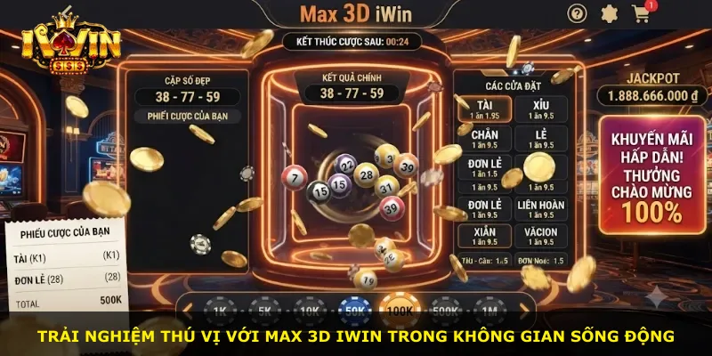 Trải nghiệm thú vị với Max 3D iWin trong không gian sống động
